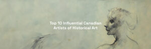 Top 10 Influential Canadian Artists of Historical Art