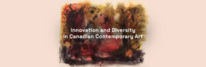 Innovation and Diversity in Canadian Contemporary Art